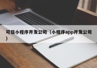 可信小程序开发公司（小程序app开发公司）