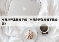 小程序开发模板下载（小程序开发模板下载安装）