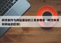 网页制作与网站建设的工具有哪些（制作网页和网站的区别）