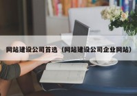 网站建设公司首选（网站建设公司企业网站）