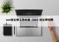 seo优化师工作内容（SEO 优化师招聘）