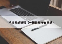 手机网站建设（一键注册所有网站）