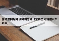 营销型网站建设实训总结（营销型网站建设策划案）