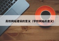 高校网站建设的意义（学校网站的意义）