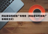 网站建设网络推广有哪些（网站建设网络推广有哪些方式）