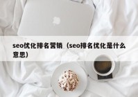 seo优化排名营销（seo排名优化是什么意思）