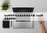 app软件开发流程吴彦祖苏大强（app开发基础教程）