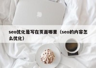 seo优化是写在页面哪里（seo的内容怎么优化）