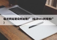 临沂网站建设网站推广（临沂seo网络推广）