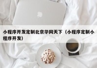 小程序开发定制北京华网天下（小程序定制小程序开发）