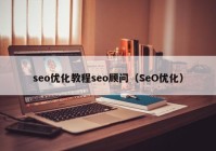 seo优化教程seo顾问（SeO优化）