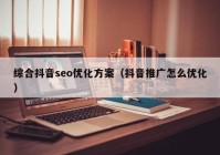 综合抖音seo优化方案（抖音推广怎么优化）