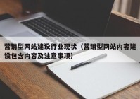 营销型网站建设行业现状（营销型网站内容建设包含内容及注意事项）