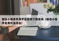 微信小程序开发平台官网下载安装（微信小程序免费开发平台）