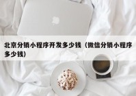 北京分销小程序开发多少钱（微信分销小程序多少钱）