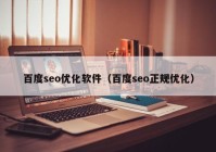 百度seo优化软件（百度seo正规优化）