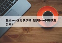 昆山seo优化多少钱（昆明seo网络优化公司）