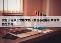 微信小程序开发原文档（微信小程序开发原文档怎么弄）