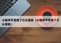 小程序开发用了什么框架（小程序开发用了什么框架）