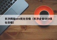 长沙网站seo优化价格（长沙企业SEO优化价格）