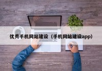 优秀手机网站建设（手机网站建设app）