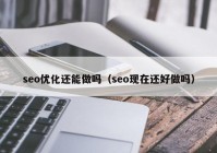 seo优化还能做吗（seo现在还好做吗）