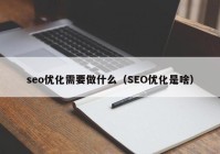 seo优化需要做什么（SEO优化是啥）